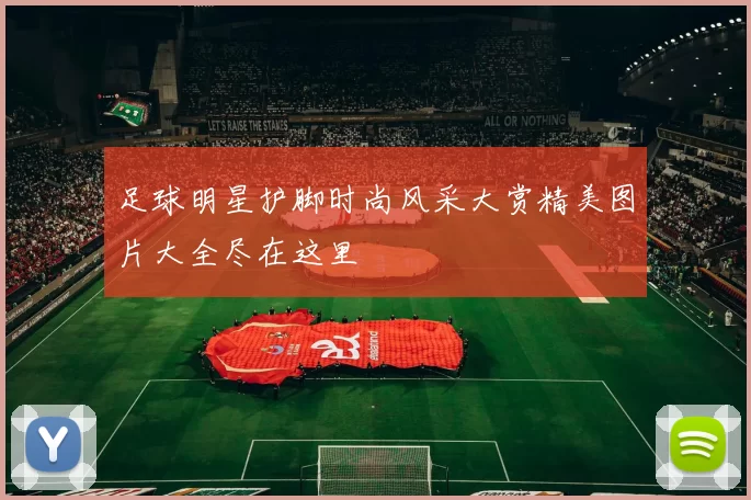 足球明星护脚时尚风采大赏精美图片大全尽在这里