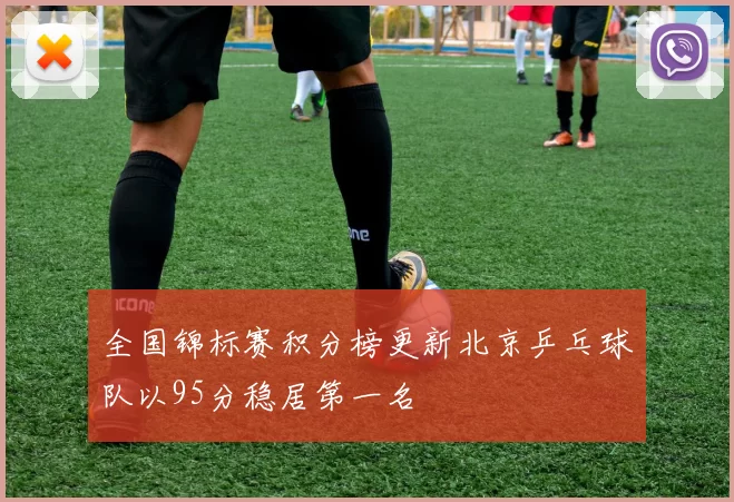 全国锦标赛积分榜更新北京乒乓球队以95分稳居第一名