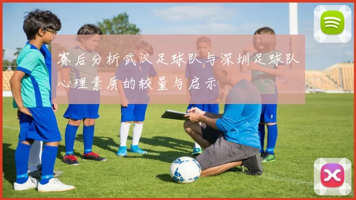 赛后分析武汉足球队与深圳足球队心理素质的较量与启示