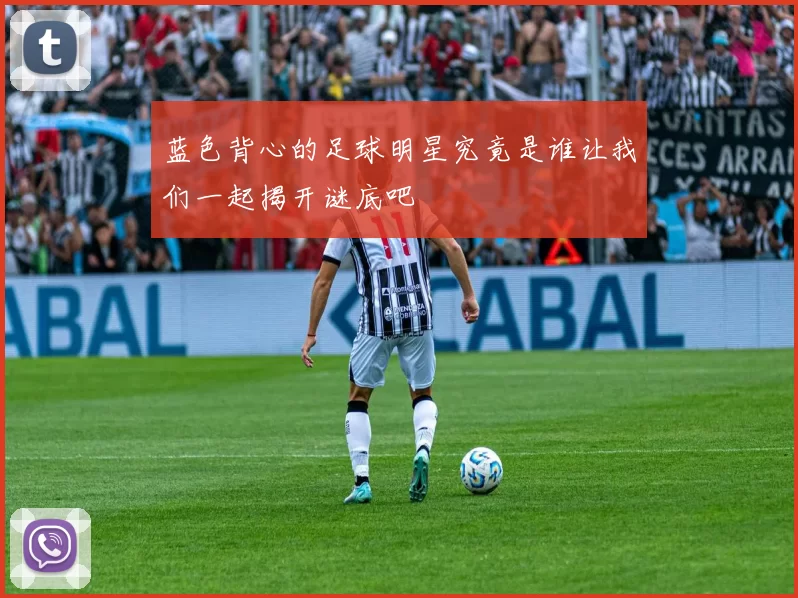 蓝色背心的足球明星究竟是谁让我们一起揭开谜底吧